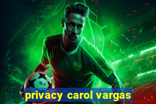 privacy carol vargas